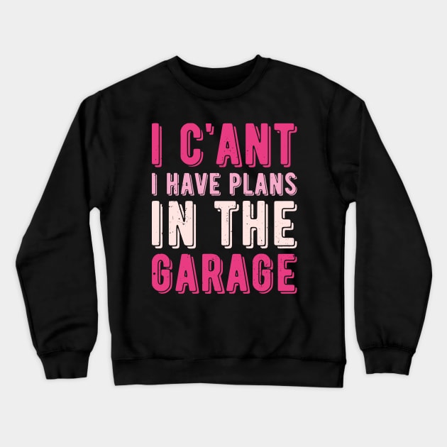 I Cant I Have Plans In The Garage mechanic Crewneck Sweatshirt by Gaming champion